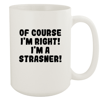 

Of Course I m Right! I m A Strasner! - Ceramic 15oz White Mug White