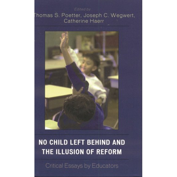 No Child Left Behind and the Illusion of Reform : Critical Essays by Educators (Paperback)