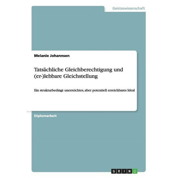 Tatsächliche Gleichberechtigung und (er-)lebbare Gleichstellung: Ein strukturbedingt unerreichtes, aber potentiell erreichbares Ideal (Paperback)