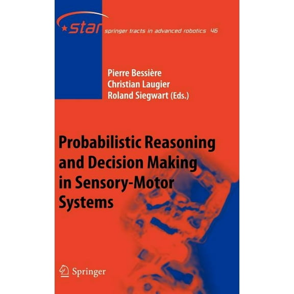 Springer Tracts in Advanced Robotics Probabilistic Reasoning and Decision Making in Sensory-Motor Systems, Book 46, (Hardcover)