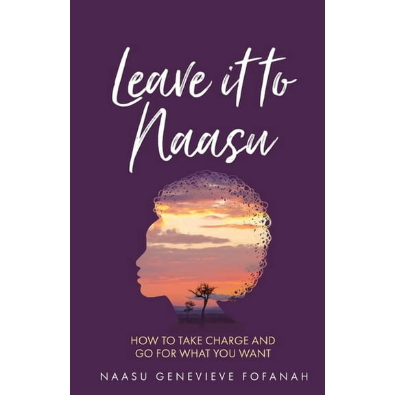 Leave It to Naasu: How to Take Charge and Go for What You Want (Paperback)