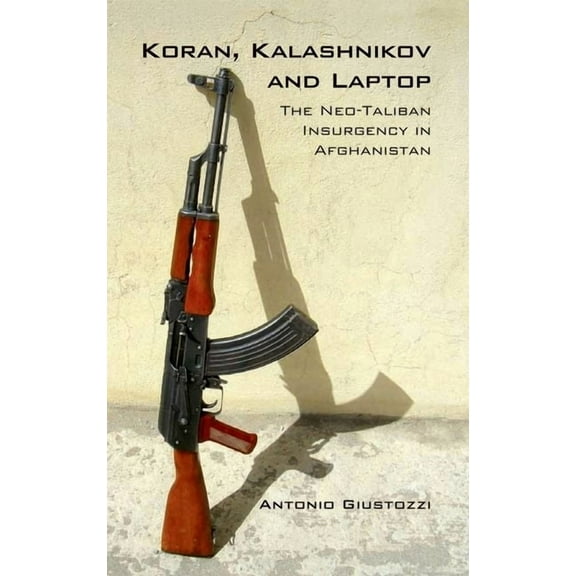 Koran Kalashnikov and Laptop: The Neo-Taliban Insurgency in Afghanistan 2002-2007, (Paperback)