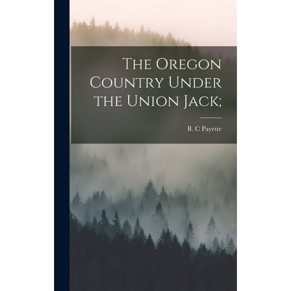 The Oregon Country Under the Union Jack;, (Hardcover)