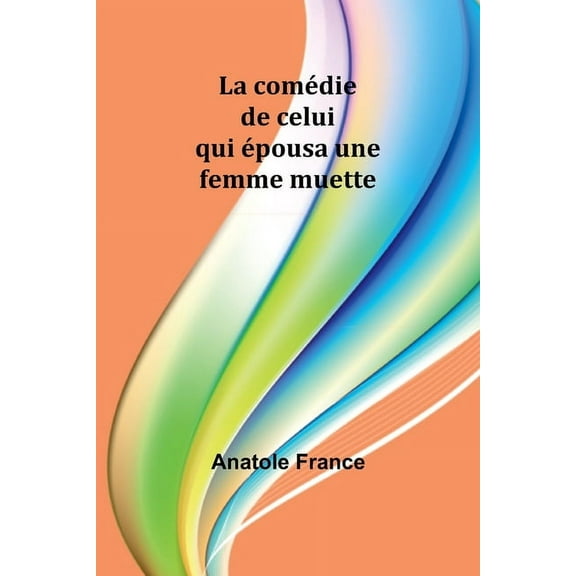 La comédie de celui qui épousa une femme muette, (Paperback)