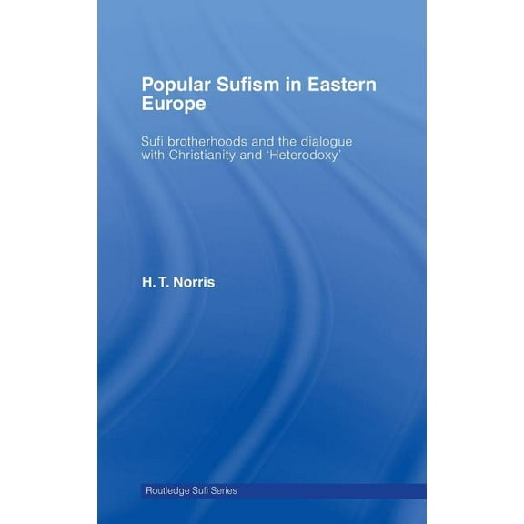 Routledge Sufi Popular Sufism in Eastern Europe: Sufi Brotherhoods and the Dialogue with Christianity and 'Heterodoxy', Book 20, (Hardcover)