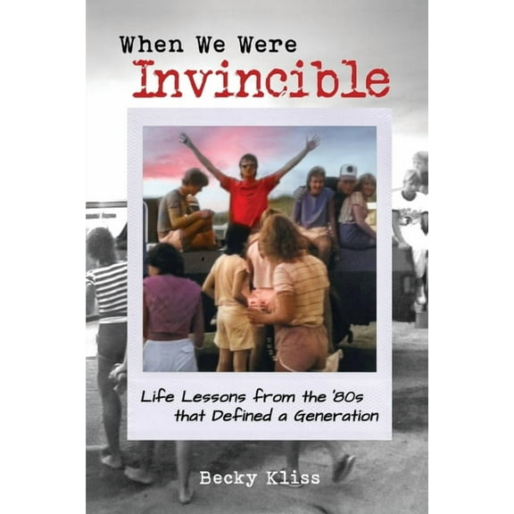 The Invincible '80s When We Were Invincible: Life Lessons from the '80s that Defined a Generation, Book 1, (Paperback)