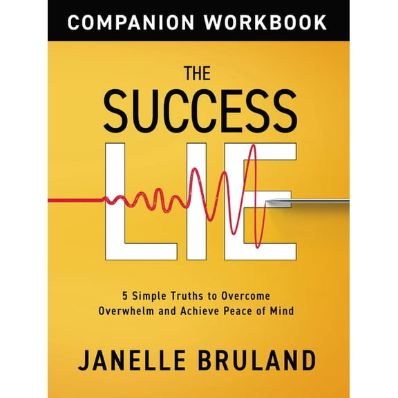 The Success Lie Workbook: 5 Simple Truths to Overcome Overwhelm and Achieve Peace of Mind, (Paperback)