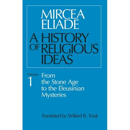 History of Religious Ideas, Volume 1 : From the Stone Age to the Eleusinian Mysteries