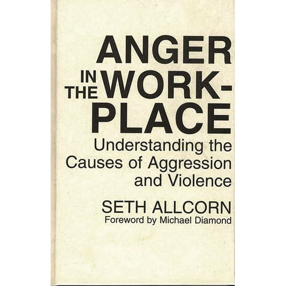 Anger in the Workplace: Understanding the Causes of Aggression and Violence, (Hardcover)