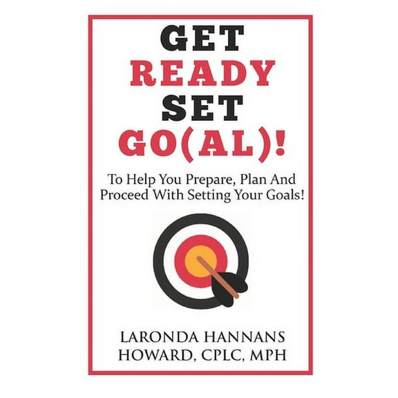 Get Ready, Set, Go(al)!: A book to help you prepare, plan and proceed with setting your goals! (Paperback)