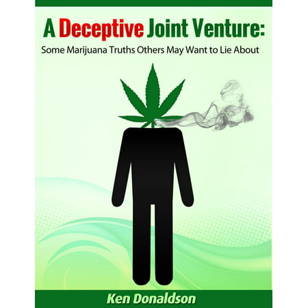 A Deceptive Joint Venture: Some Marijuana Truths Others May Want to Lie About -