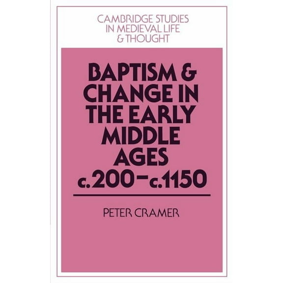 Cambridge Studies in Medieval Life and T Baptism and Change in the Early Middle Ages, C.200-C.1150, Book 20, (Paperback)
