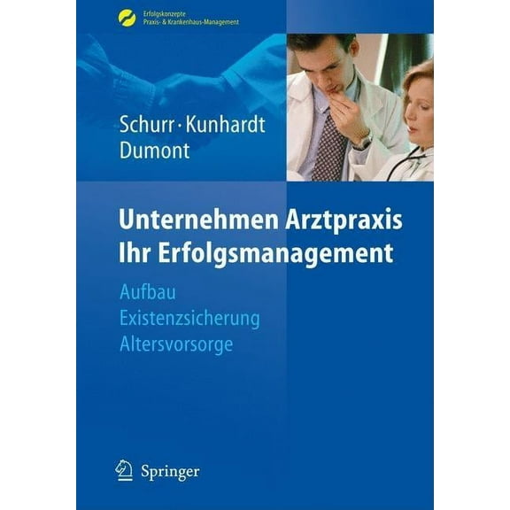 Erfolgskonzepte Praxis- & Krankenhaus-Ma Unternehmen Arztpraxis - Ihr Erfolgsmanagement: Aufbau - Existenzsicherung - Altersvorsorge, (Hardcover)
