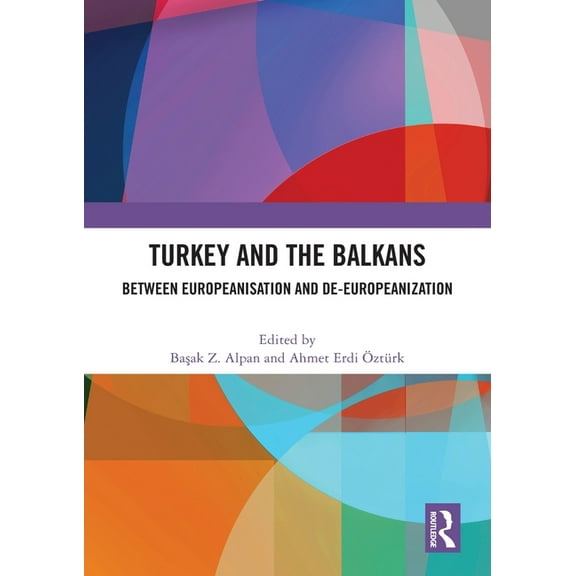 Turkey and the Balkans: Between Europeanisation and De-Europeanization, (Paperback)
