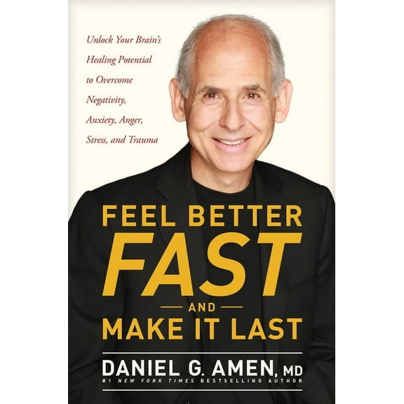 Feel Better Fast and Make It Last : Unlock Your Brain’s Healing Potential to Overcome Negativity, Anxiety, Anger, Stress, and Trauma (Hardcover)