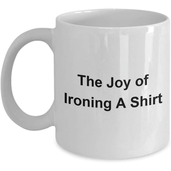 The Joy of Ironing A Shirt Mug a What Makes You Happy Ceramic Coffee Tea Cup