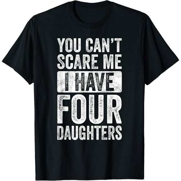 Soft Cotton - You Can't Scare Me I Have Four Daughters | Vintage Funny Dad T-Shirt