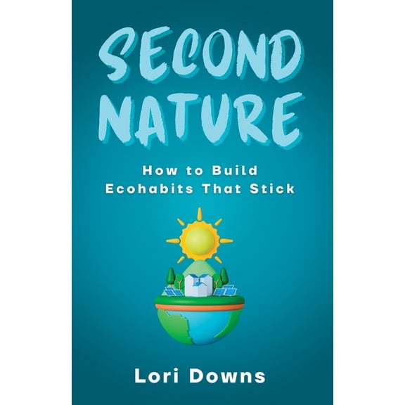 Second Nature: How to Build Ecohabits That Stick, (Paperback)