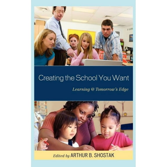 Series in Educational Futuristics Creating the School You Want: Learning @ Tomorrow's Edge, (Hardcover)