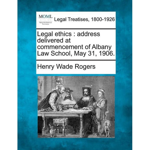 Legal Ethics: Address Delivered at Commencement of Albany Law School, May 31, 1906. (Paperback)