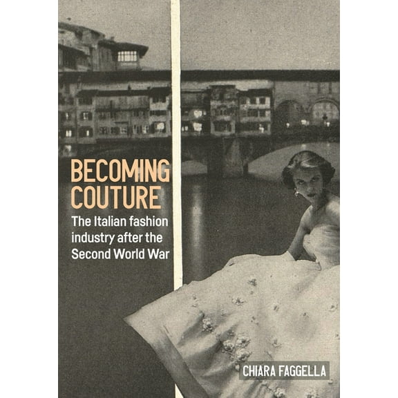 Studies in Design and Material Culture Becoming Couture: The Italian Fashion Industry After the Second World War, (Hardcover)
