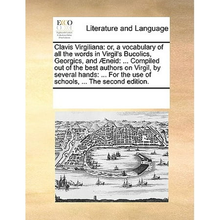Clavis Virgiliana : Or, a Vocabulary of All the Words in Virgil's Bucolics, Georgics, and Aeneid: ... Compiled Out of the Best Authors on Virgil, by Several Hands: ... for the Use of Schools, ... the Second (Best Second Hand Sites)