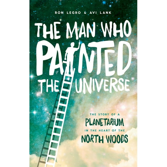 Pre-Owned The Man Who Painted the Universe: The Story of a Planetarium in the Heart of the North Woods (Hardcover) 0870207113 9780870207112