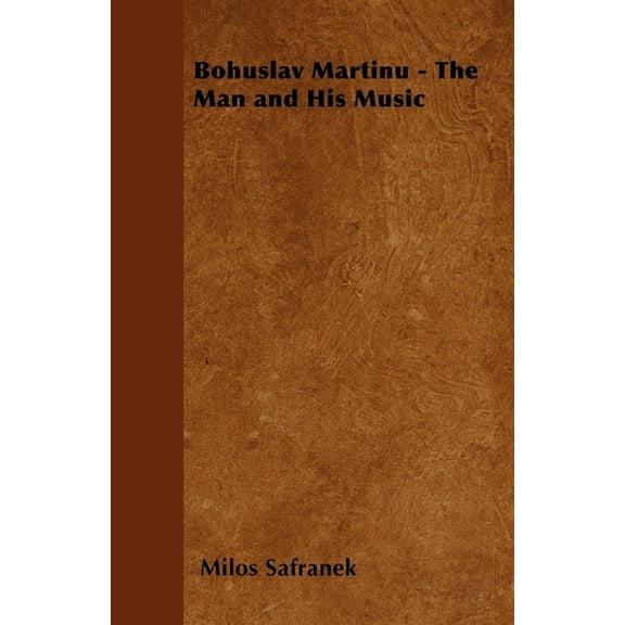 Bohuslav Martinu - The Man and His Music, (Paperback)