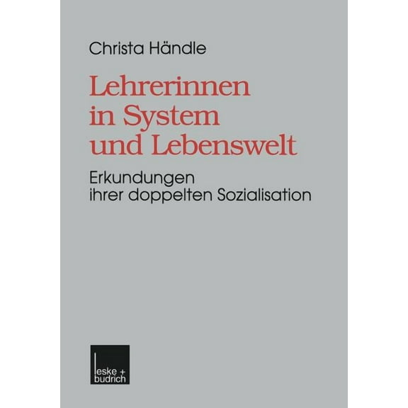 Lehrerinnen in System Und Lebenswelt: Erkundungen Ihrer Doppelten Sozialisation, (Paperback)