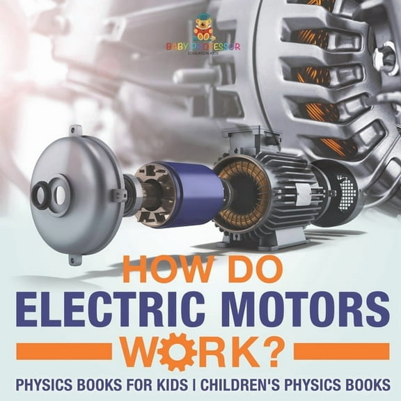 How Do Electric Motors Work? Physics Books for Kids Children's Physics Books, (Paperback)
