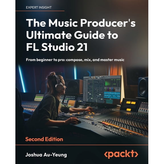 Pre-Owned The Music Producer's Ultimate Guide to FL Studio 21 - Second Edition: From beginner to pro: compose, mix, and master music (Paperback) 1837631654 9781837631650