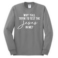 thumbnail image 2 of Wild Bobby Why Y'all Tryin' to Test the Jesus in Me? Inspirational/Christian Men Long Sleeve Shirt, Heather Grey, 3X-Large, 2 of 5