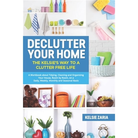Pre-Owned Declutter Your Home: The Kelsie's Way to a Clutter Free Life - A Workbook to Tidying, Cleaning and (Paperback) by Kelsie Zaria