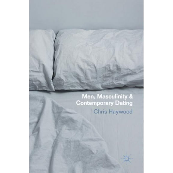 Men, Masculinity and Contemporary Dating, (Hardcover)