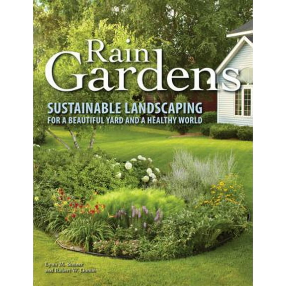 Pre-Owned Rain Gardens: Sustainable Landscaping for a Beautiful Yard and a Healthy World (Paperback) 0760340447 9780760340448