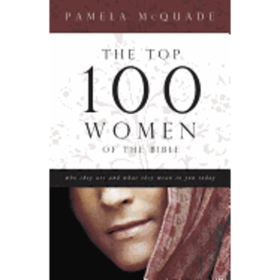 Top 100 Women of the Bible: Who They Are and What They Mean to You Today (Paperback) by Pamela McQuade