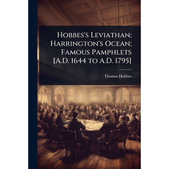 Hobbes's Leviathan; Harrington's Ocean; Famous Pamphlets [A.D. 1644 to A.D. 1795], (Paperback)