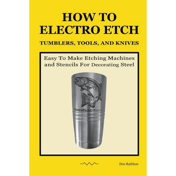 How To Electro Etch Tumblers, Tools, and Knives: Easy To Make Etching Machines and Stencils for Decorating Steel, (Paperback)