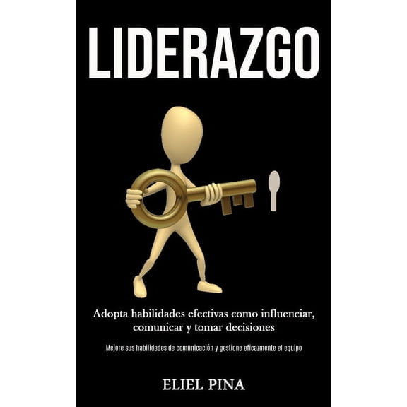Liderazgo: Adopta habilidades efectivas como influenciar, comunicar y tomar decisiones (Mejore sus habilidades de comuni, (Paperback)