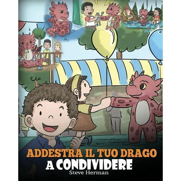 My Dragon Books Italiano Addestra il tuo drago a condividere: (Teach Your Dragon To Share) Un libro sui draghi per insegnare ai bambini a condivi, Book 17, (Paperback)