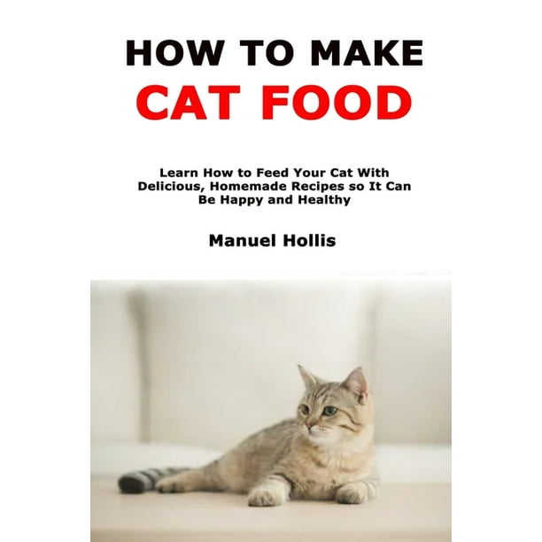 How to Make Cat Food Learn How to Feed Your Cat With Delicious