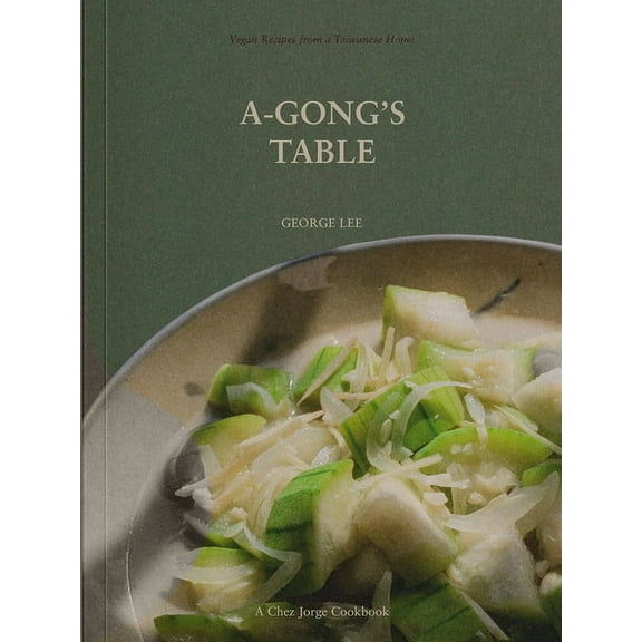 A-Gong's Table: Vegan Recipes from a Taiwanese Home (a Chez Jorge Cookbook), (Paperback)