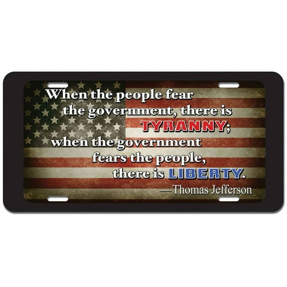 When the People Fear Government There is Tyranny - Thomas Jefferson Liberty Political Patriotic Novelty Metal Vanity License Tag Plate