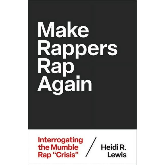 Theorizing African American Music Make Rappers Rap Again: Interrogating the Mumble Rap Crisis, (Paperback)