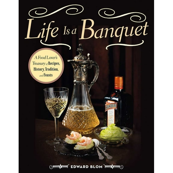 Life Is a Banquet : A Food Lover?s Treasury of Recipes, History, Tradition, and Feasts (Hardcover)