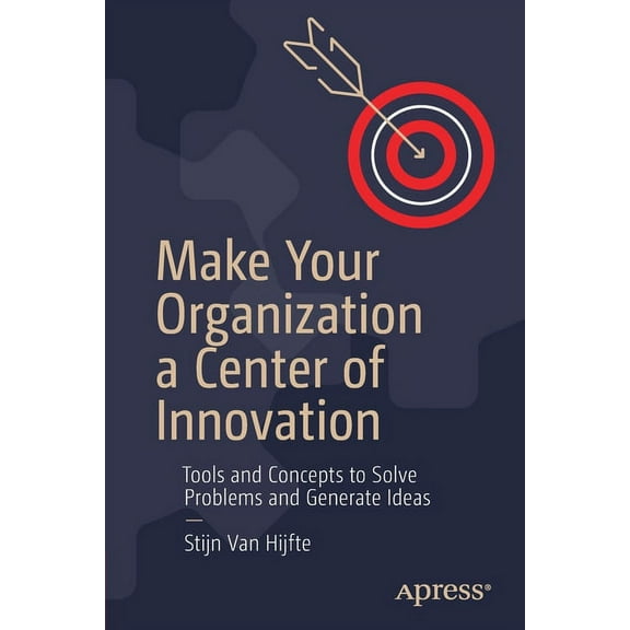 Make Your Organization a Center of Innovation: Tools and Concepts to Solve Problems and Generate Ideas, (Paperback)