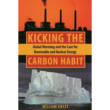Kicking the Carbon Habit : Global Warming and the Case for Renewable and Nuclear (Best University For Renewable Energy Engineering)