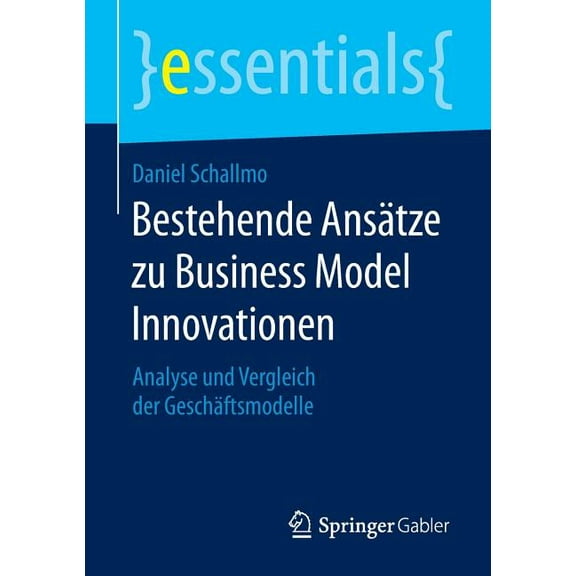 Essentials Bestehende Ansätze Zu Business Model Innovationen: Analyse Und Vergleich Der Geschäftsmodelle, (Paperback)