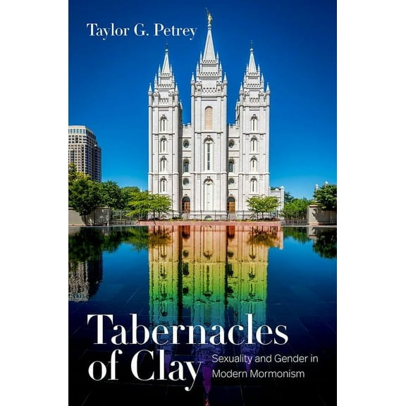 Tabernacles of Clay: Sexuality and Gender in Modern Mormonism, (Paperback)
