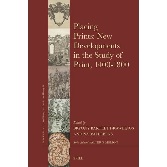 Brill's Studies on Art, Art History Placing Prints: New Developments in the Study of Print, 1400-1800, Book 74, (Hardcover)